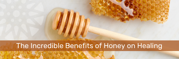 The Incredible Benefits of Honey on Healing